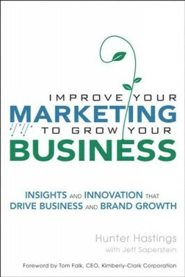 Improve Your Marketing to Grow Your Business: Insights and Innovation That Drive Business and Brand Growth